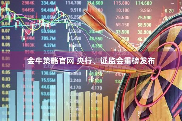 金牛策略官网 央行、证监会重磅发布